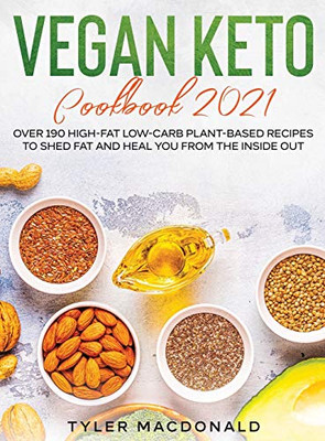 Vegan Keto Cookbook 2021 : Over 190 High-Fat Low-Carb Plant-Based Recipes to Shed Fat and Heal You from the Inside Out