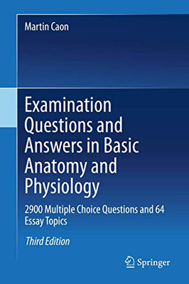 Examination Questions and Answers in Basic Anatomy and Physiology : 2900 Multiple Choice Questions and 64 Essay Topics