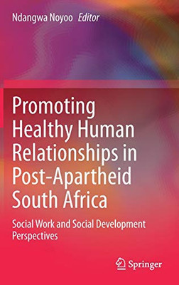 Promoting Healthy Human Relationships in Post-Apartheid South Africa : Social Work and Social Development Perspectives