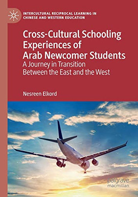 Cross-Cultural Schooling Experiences of Arab Newcomer Students : A Journey in Transition Between the East and the West