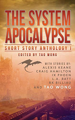 The System Apocalypse Short Story Anthology Volume 1 : A LitRPG Post-apocalyptic Fantasy and Science Fiction Anthology