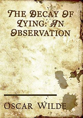 The Decay of Lying : An Essay by Oscar Wilde Included in His Collection of Essays Titled Intentions, Published in 1891.
