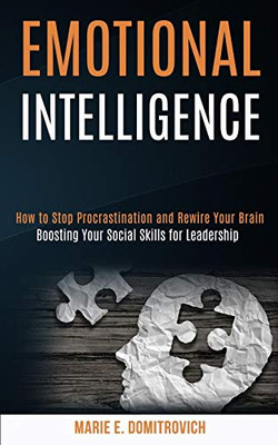 Emotional Intelligence : How to Stop Procrastination and Rewire Your Brain (Boosting Your Social Skills for Leadership)
