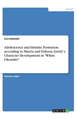 Adolescence and Identity Formation According to Marcia and Erikson. Astrid ?s Character Development in "White Oleander"
