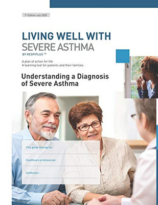 Understanding a Diagnosis of Severe Asthma : A Plan of Action for Life. A Learning Tool for Patients and Their Families