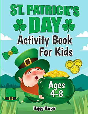 St. Patrick's Day Activity Book : The Fun and Lucky St. Patrick's Day Coloring and Activity Gift Book For Kids Ages 4-8