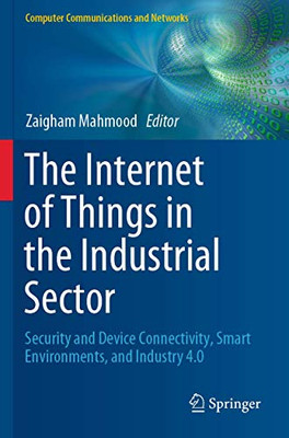 The Internet of Things in the Industrial Sector : Security and Device Connectivity, Smart Environments, and Industry 4.0
