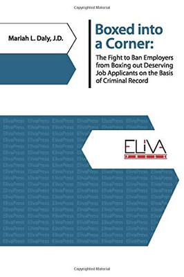 Boxed Into a Corner : The Fight to Ban Employers from Boxing Out Deserving Job Applicants on the Basis of Criminal Record