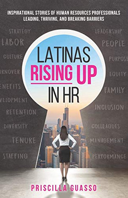Latinas Rising Up in HR : Inspirational Stories of Human Resources Professionals Leading, Thriving, and Breaking Barriers