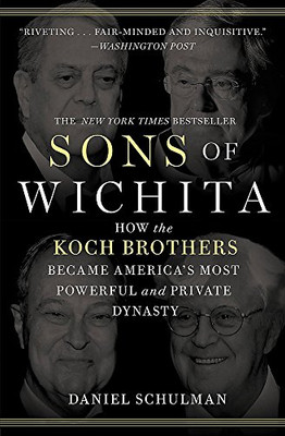 Sons of Wichita: How the Koch Brothers Became America's Most Powerful and Private Dynasty