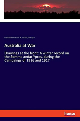 Australia at War : Drawings at the Front: A Winter Record on the Somme Andat Ypres, During the Campaings of 1916 and 1917