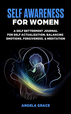 Self Awareness For Women : A Self Betterment Journal for Self Actualization, Balancing Emotions, Forgiveness & Meditation