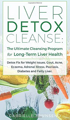 Liver Detox Cleanse: Detox Fix for Weight Issues, Gout, Acne, Eczema, Adrenal Stress, Psoriasis, Diabetes and Fatty Liver