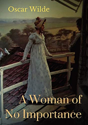 A Woman of No Importance : A Play by Irish Playwright Oscar Wilde Premi?red on 19 April 1893 at London's Haymarket Theatre