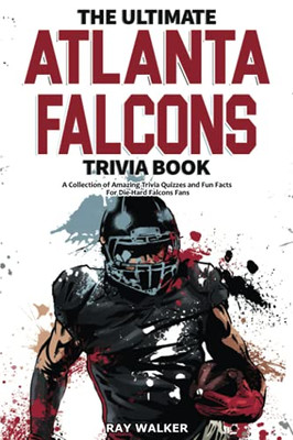 The Ultimate Atlanta Falcons Trivia Book : A Collection of Amazing Trivia Quizzes and Fun Facts for Die-Hard Falcons Fans!