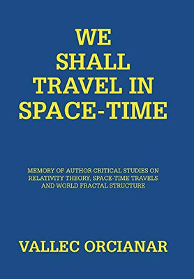 We Will Travel in Space Time : Memory of the Author's Critical Studies on Special Relativity Theory and Space Time Travels