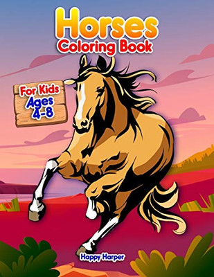 Horses Coloring Book For Kids Ages 4-8 : A Fun and Beautiful Horse + Pony Coloring Activity Book For Kids and Preschoolers