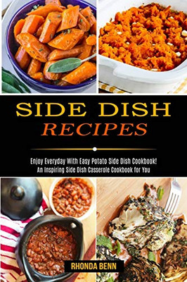 Side Dish Recipes : Enjoy Everyday With Easy Potato Side Dish Cookbook! (An Inspiring Side Dish Casserole Cookbook for You)