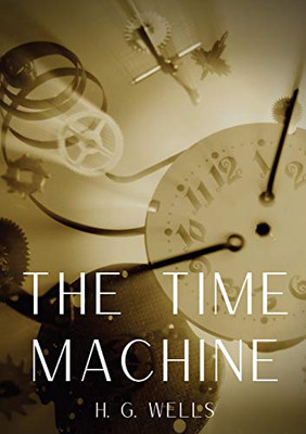 The Time Machine: A Time Travel Science Fiction Novella by H. G. Wells, Published in 1895 and Written as a Frame Narrative.