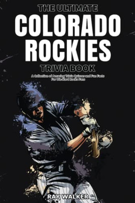 The Ultimate Colorado Rockies Trivia Book : A Collection of Amazing Trivia Quizzes and Fun Facts for Die-Hard Rockies Fans!