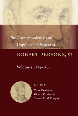 The Correspondence and Unpublished Papers of Robert Persons, Sj: Volume 1: 1574-1588