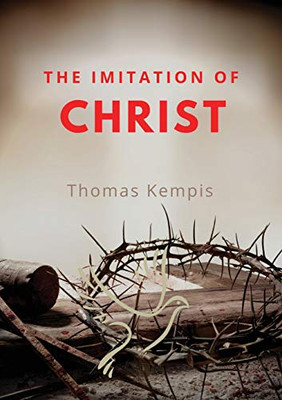 The Imitation of Chist : A Christian Book on the Devotion to the Eucharist as Key Element of Spiritual Life by Thomas Kempis