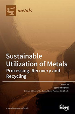 Sustainable Utilization of Metals : Processing, Recovery and Recycling
