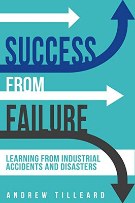 Success from Failure: Learning from Industrial Accidents and Disasters