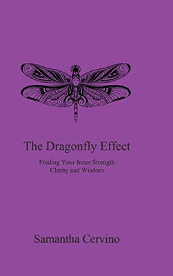The Dragonfly Effect : Finding Your Inner Strength, Clarity and Wisdom