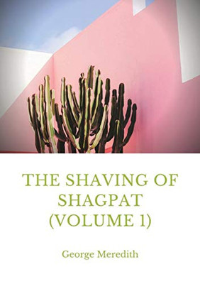 The Shaving of Shagpat (volume 1) : A Fantasy Novel by George Meredith