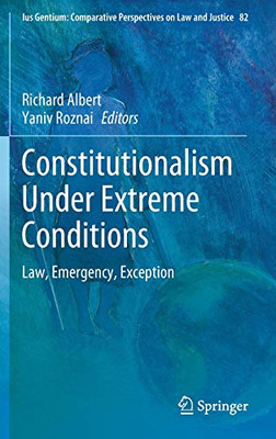 Constitutionalism Under Extreme Conditions : Law, Emergency, Exception