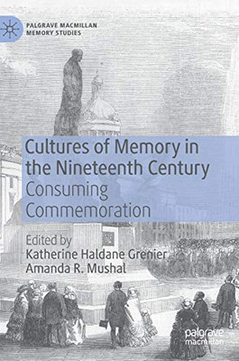 Cultures of Memory in the Nineteenth Century : Consuming Commemoration