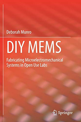 DIY MEMS : Fabricating Microelectromechanical Systems in Open Use Labs