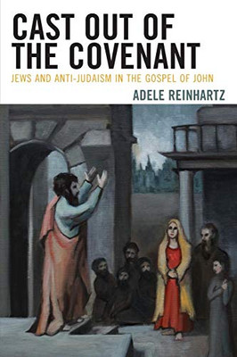 Cast Out of the Covenant : Jews and Anti-Judaism in the Gospel of John