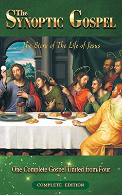The Synoptic Gospel - Complete Edition : The Story of The Life of Jesus