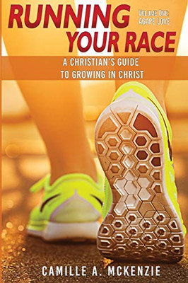 Running Your Race : A Christian's Guide to Growing in Christ Agape Love