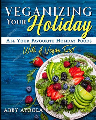Veganizing Your Holiday : All Your Favourite Holiday With A Vegan Twist