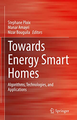 Towards Energy Smart Homes : Algorithms, Technologies, and Applications