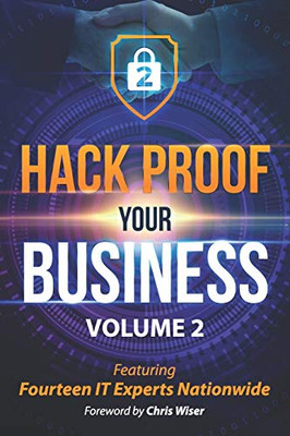 Hack Proof Your Business, Volume 2 : Featuring 14 IT Experts Nationwide