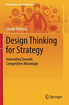 Design Thinking for Strategy : Innovating Towards Competitive Advantage