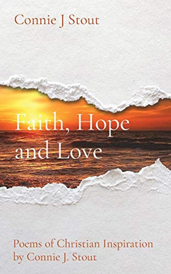 Faith, Hope and Love : Poems of Christian Inspiration by Connie J. Stout