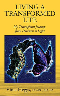 Living a Transformed Life : My Triumphant Journey from Darkness to Light