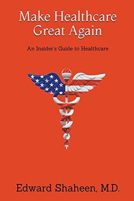 Make Healthcare Great Again : An Insider's Look at Our Healthcare System