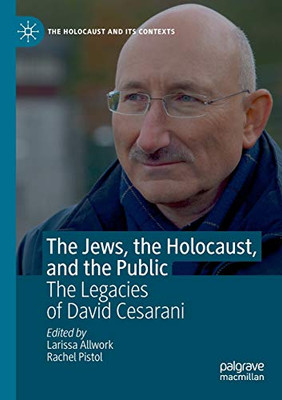 The Jews, the Holocaust, and the Public : The Legacies of David Cesarani