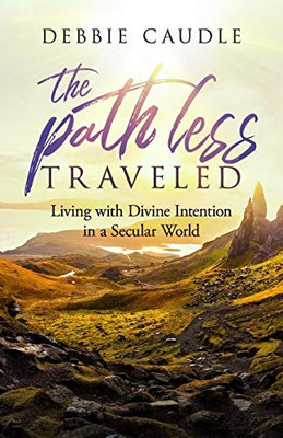 The Path Less Traveled : Living with Divine Intention in a Secular World