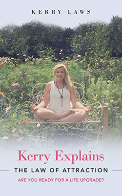 Kerry Explains the Law of Attraction : Are You Ready for a Life Upgrade?