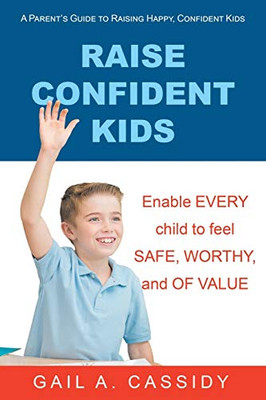 Raise Confident Kids : A Parent's Guide to Raising Happy, Confident Kids