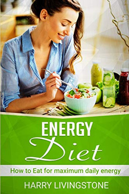 Energy Diet : How To Eat For Maximum Daily Energy (Tips For More Energy)