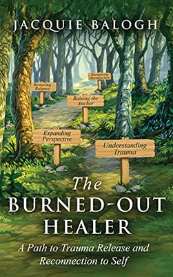 The Burned-Out Healer : A Path to Trauma Release and Reconnection to Self