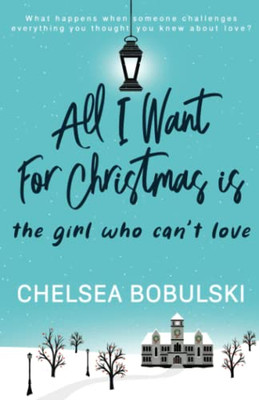 All I Want For Christmas is the Girl Who Can't Love: A YA Holiday Romance